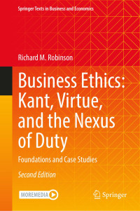 Richard M. Robinson — Business Ethics: Kant, Virtue, and the Nexus of Duty: Foundations and Case Studies 2nd Edition