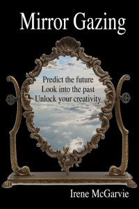 Irene McGarvie — Mirror Gazing: Predict the future, Look into the past, Unlock your creativity