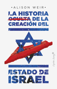 Alison Weir — La historia oculta de la creación del estado de Israel (Ensayo) (Spanish Edition)