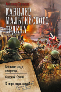 Александр Петрович Харников — Канцлер Мальтийского ордена: Вежливые люди императора. Северный Сфинкс. К морю марш вперед!