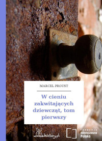 Marcel Proust — W cieniu zakwitających dziewcząt, tom pierwszy