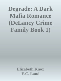 Elizabeth Knox & E.C. Land — Degrade: A Dark Mafia Romance (DeLancy Crime Family Book 1)