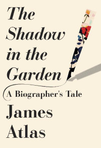 James Atlas [Atlas, James] — The Shadow in the Garden