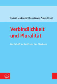 Christof Landmesser (Hrsg.), Enno Edzard Popkes (Hrsg.) — Verbindlichkeit und Pluralität. Die Schrift in der Praxis des Glaubens