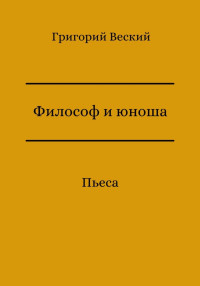 Григорий Веский — Философ и юноша