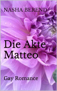 Nasha Berend — Die Akte Matteo: Gay Romance (German Edition)