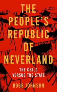 Robb Johnson — People's Republic of Neverland: State Education vs. the Child