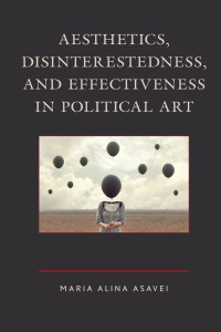 Maria Alina Asavei — Aesthetics, Disinterestedness, and Effectiveness in Political Art