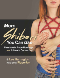 Lee Harrington — More Shibari You Can Use: Passionate Rope Bondage and Intimate Connection