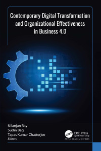 Nilanjan Ray & Sudin Bag & Tapas Kumar Chatterjee — Contemporary Digital Transformation and Organizational Effectiveness in Business 4.0 First Edition