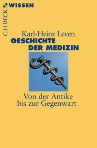 Leven, Karl-Heinz — Geschichte der Medizin: Von der Antike bis zur Gegenwart