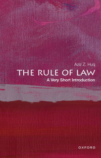 Aziz Z. Huq — The Rule of Law: A Very Short Introduction