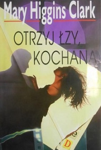 Mary Clark Higgins — Otrzyj Łzy, Kochana