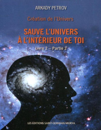 Arkady Petrov — Création de l'Univers - Sauve l'Univers à l'intérieur de toi - Tome 2-Partie 2