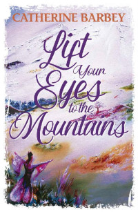 Catherine Barbey [Barbey, Catherine] — Lift Your Eyes To The Mountains (Mountains Of Faith #1)