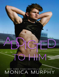 Monica Murphy — Addicted To Him: A Bad Boy Sports Romance (The Callahans)