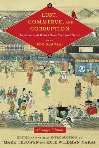 Teeuwen, Mark & Wildman Nakai, Kate — Lust, Commerce, and Corruption: An Account of What I Have Seen and Heard, by an Edo Samurai, abridged edition