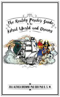 Browne, Zoli Althea — The Reality Pirate’s Guide to the Astral World and Dreams