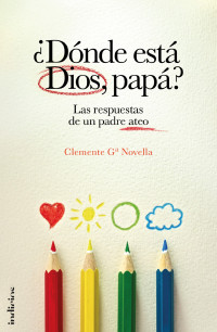 Clemente García Novella  — Dónde está Dios, papá. (Las respuestas de un padre ateo)