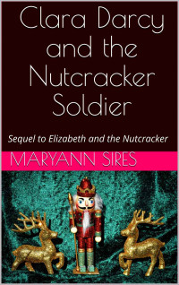 MaryAnn Sires — Clara Darcy and the Nutcracker Soldier: Sequel to Elizabeth and the Nutcracker