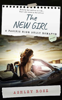 Ashley Rose [Rose, Ashley] — The New Girl: A Pacific High School Bully Romance (Pacific High Series Book 1)