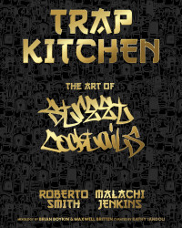 Malachi Jenkins; Roberto Smith — Trap Kitchen : The Art of Street Cocktails