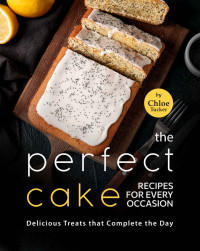 Chloe Tucker — The Perfect Cakes for Every Occasion: Delicious Treats that Completes the Day