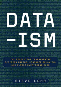 Steve Lohr — Data-ism: The Revolution Transforming Decision Making, Consumer Behavior, and Almost Everything Else