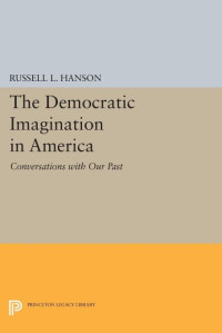 Russell L. Hanson — The Democratic Imagination in America: Conversations with Our Past