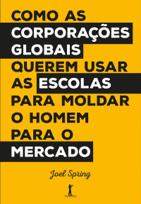 Joel Spring — Como as corporacoes globais querem usar as escolas para moldar o homem para o mercado