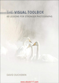 David Duchemin — The Visual Toolbox: 60 Lessons for Stronger Photographs (Voices That Matter)