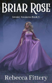 Rebecca Fittery — Briar Rose: A Retelling of Sleeping Beauty (Istoire Awakens Book 5)