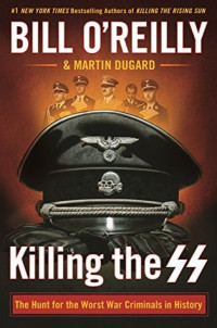 Bill O'Reilly [O'Reilly, Bill] — Killing the SS: The Hunt for the Worst War Criminals in History