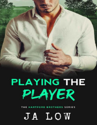 JA Low — Playing the Player: Falling for Best friend's sister. (The Hartford Brothers Book 2)