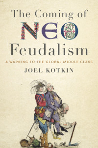 Joel Kotkin — The Coming of Neo-Feudalism