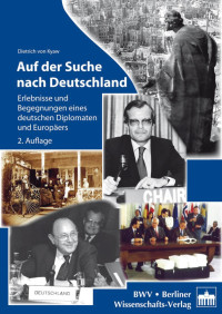 Dietrich von Kyaw — Auf der Suche nach Deutschland. Erlebnisse und Begegnungen eines deutschen Diplomaten und Europäers