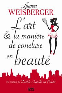 Lauren WEISBERGER [WEISBERGER, Lauren] — L'Art et la manière de conclure en beauté (French Edition)