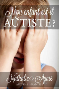 Nathalie Aynié — Mon enfant est-il autiste ?