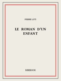 Pierre Loti [Loti, Pierre] — Le roman d’un enfant