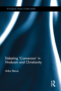 Ankur Barua; — Debating 'Conversion' in Hinduism and Christianity