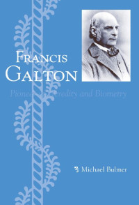 Michael Bulmer — Francis Galton: Pioneer of Heredity and Biometry