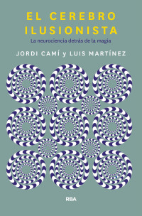 Martínez, Luis M. & Camí, Jordi — El cerebro ilusionista (DIVULGACIÓN) (Spanish Edition)