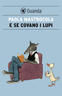 Paola Mastrocola — E se covano i lupi (Italian Edition)