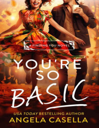Angela Casella — You're so Basic: A Grumpy Sunshine, Forced Proximity, Fall Vibes Romantic Comedy (Finding You Book 3)