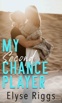 Elyse Riggs — My Second Chance Player: A Romantic Comedy (Beaky Tiki Series Book 2)