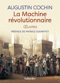 Augustin Cochin [Cochin, Augustin] — La machine révolutionnaire (French Edition)