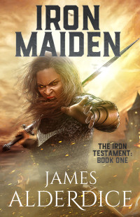 Alderdice, James — IRON MAIDEN: An Epic Fantasy Adventure (The Iron Testament Book 1)