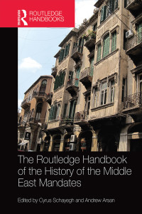 Cyrus Schayegh;Andrew Arsan; — The Routledge Handbook of the History of the Middle East Mandates