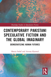 Shazia Sadaf;Aroosa Kanwal; & Aroosa Kanwal — Contemporary Pakistani Speculative Fiction and the Global Imaginary