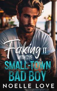 Noelle Love — Faking It With The Small-Town Bad Boy